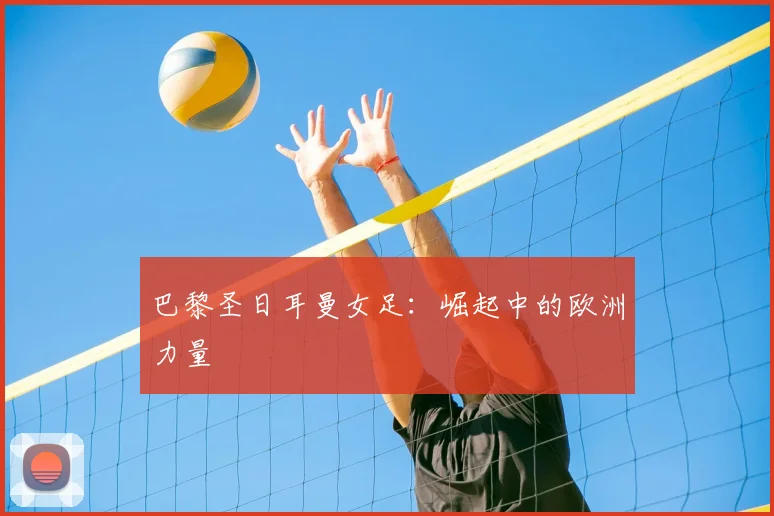 巴黎圣日耳曼女足：崛起中的欧洲力量
