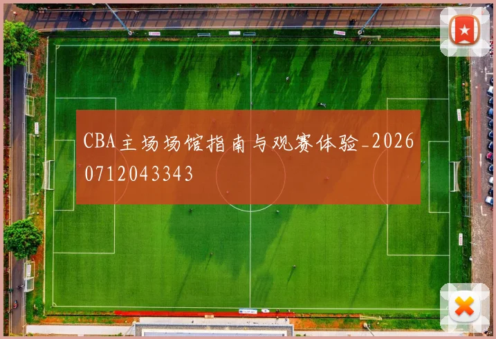 CBA主场场馆指南与观赛体验_20260712043343