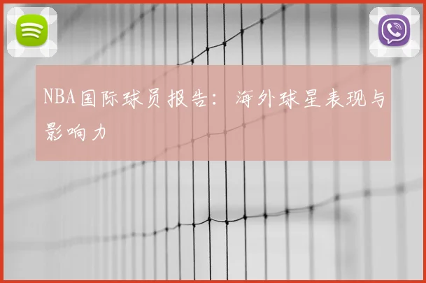 NBA国际球员报告:海外球星表现与影响力