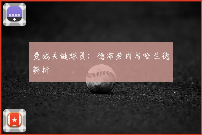 曼城关键球员：德布劳内与哈兰德解析