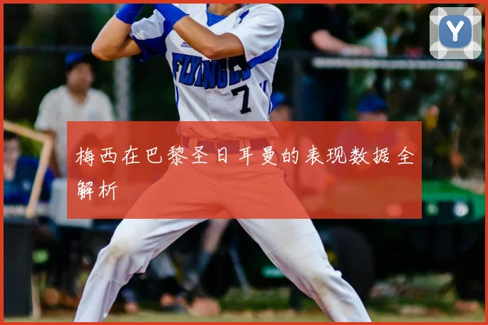 梅西在巴黎圣日耳曼的表现数据全解析