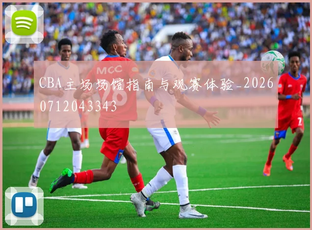CBA主场场馆指南与观赛体验_20260712043343