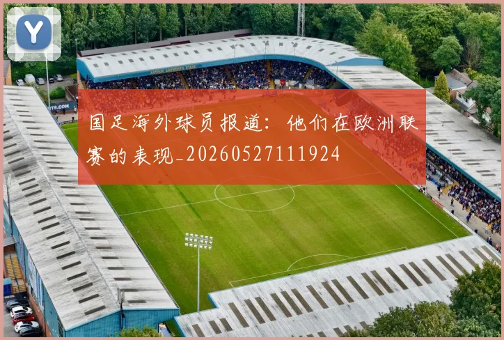 国足海外球员报道：他们在欧洲联赛的表现_20260527111924